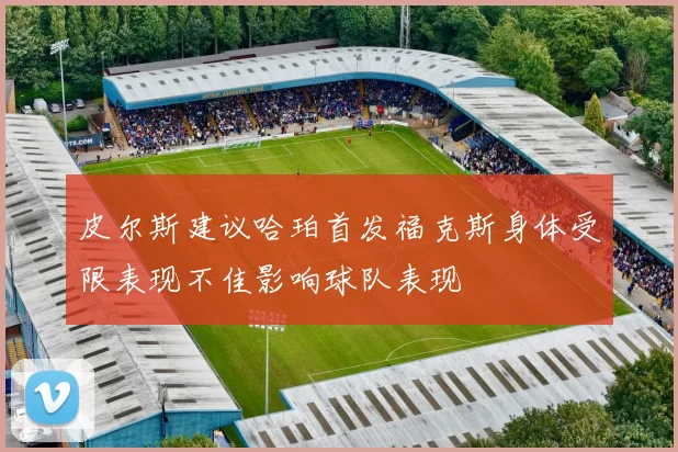 皮尔斯建议哈珀首发福克斯身体受限表现不佳影响球队表现